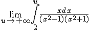 3$\lim_{u\to +\infty}\int_2^{u}\frac{xdx}{(x^2-1)(x^2+1)}